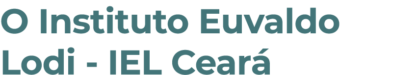 O Instituto Euvaldo Lodi - IEL Ceará 